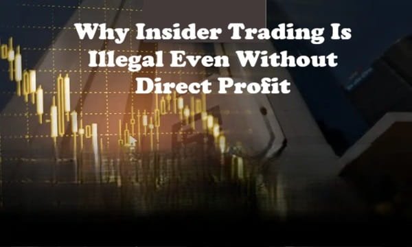 Why Insider Trading Is Illegal Even Without Direct Profit
